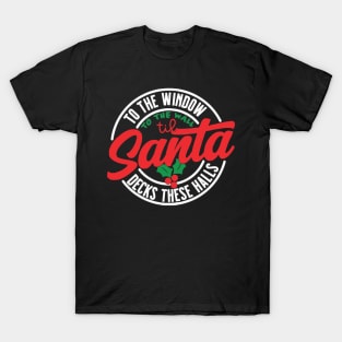 To The Window To The Wall Til Santa Decks These Halls T-Shirt